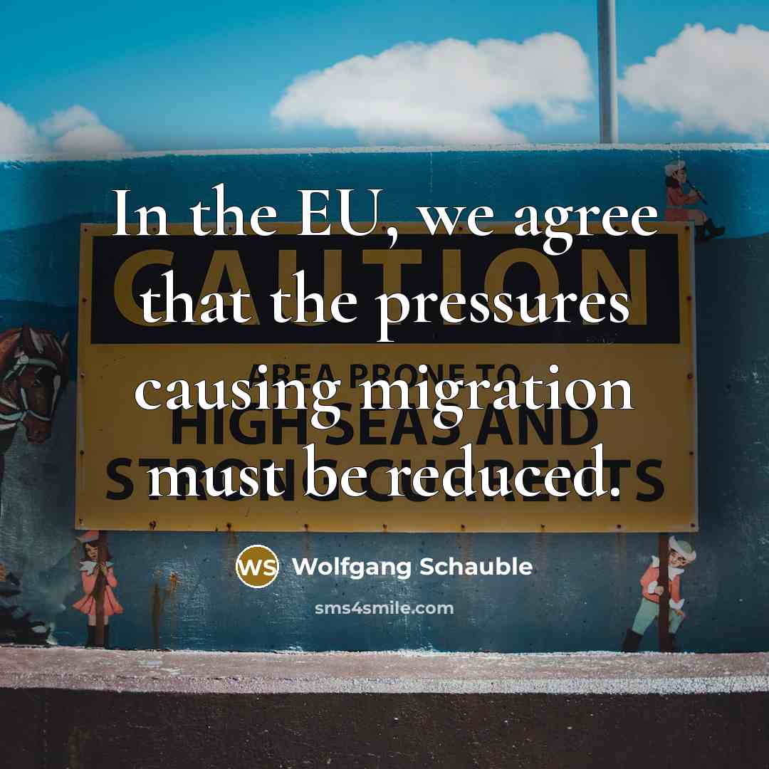 “In the EU, we agree that the pressures causing migration…” quote by Wolfgang Schauble