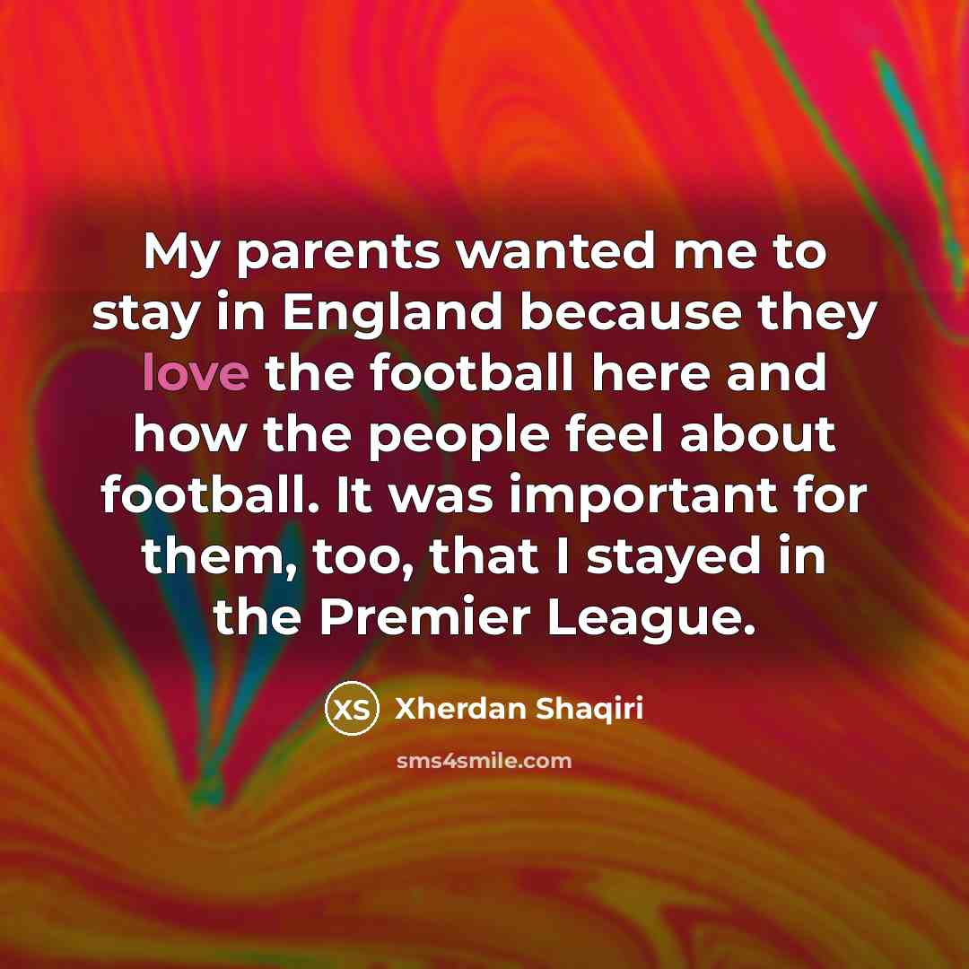 “My parents wanted me to stay in England because they…” quote by Xherdan Shaqiri