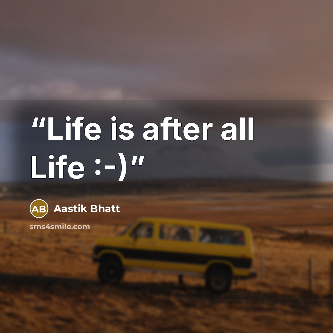 “Life is after all Life :-)” quote by Aastik Bhatt