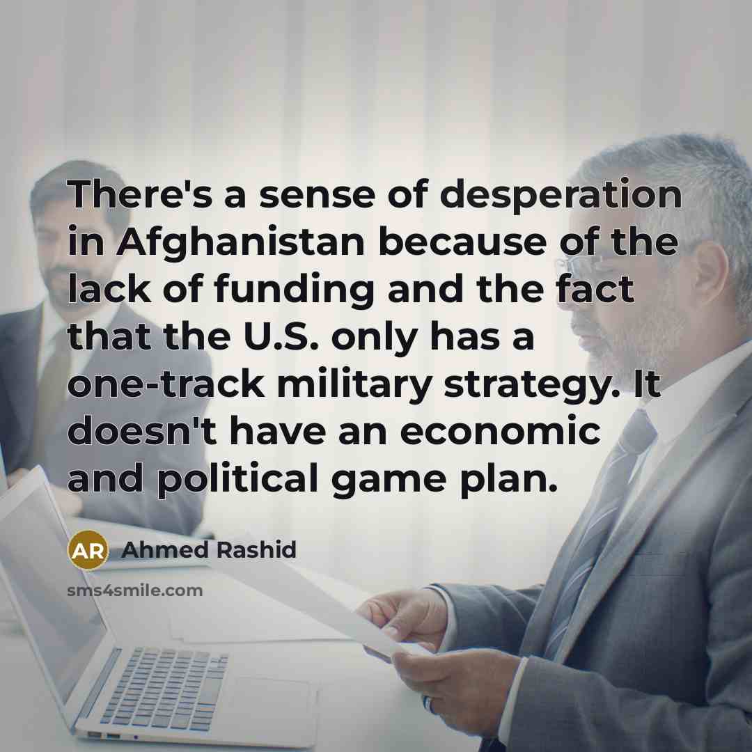 “There's a sense of desperation in Afghanistan because of the…” quote by Ahmed Rashid