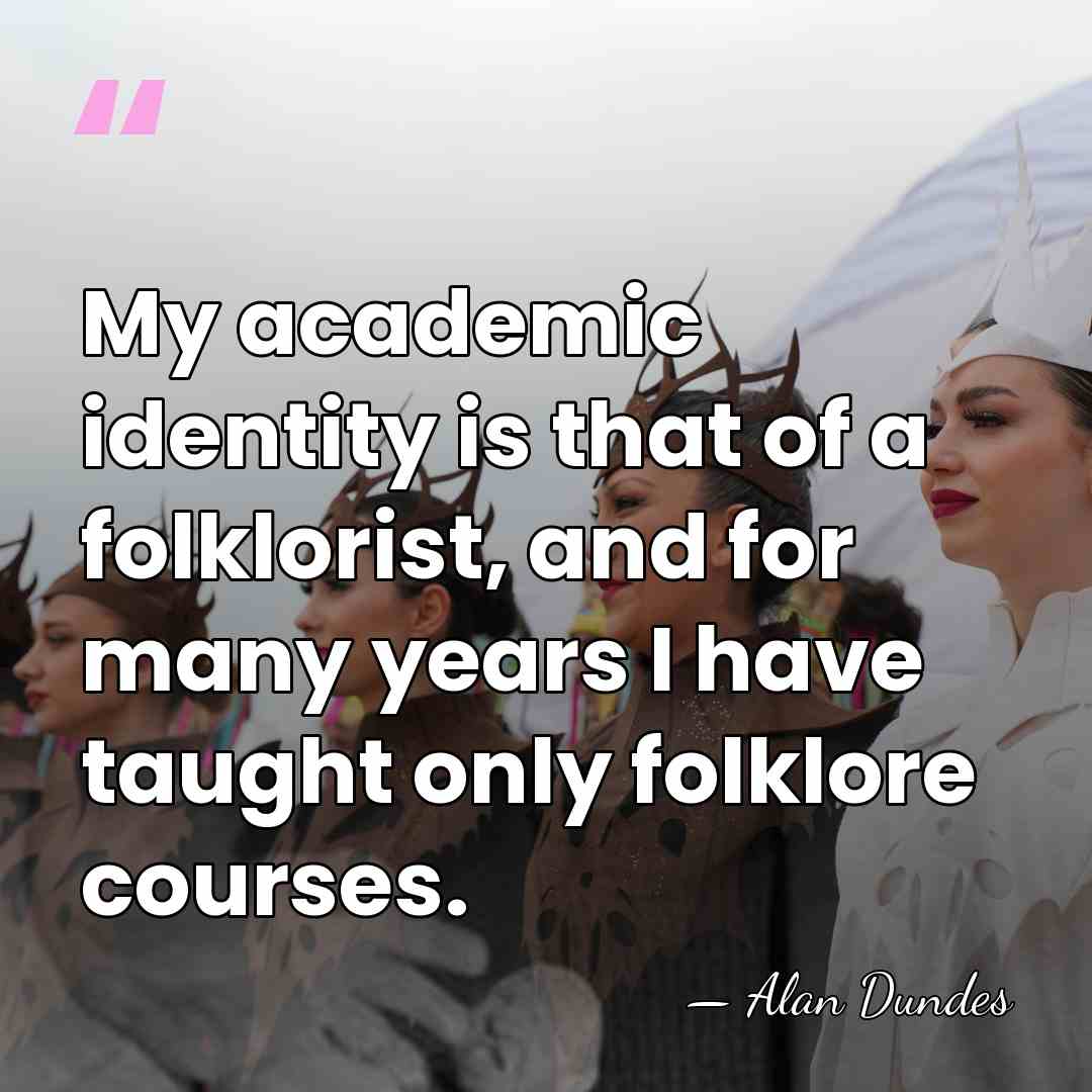 My academic identity is that of a folklorist, and for many years&hellip; - Alan Dundes