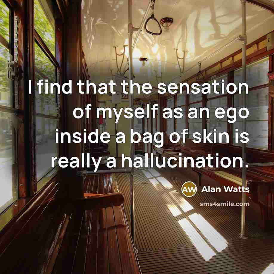 “I find that the sensation of myself as an ego…” quote by Alan Watts