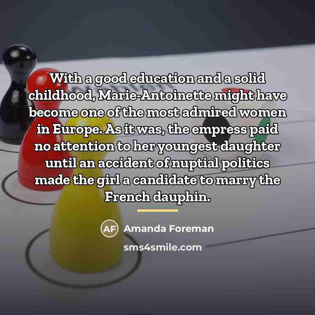 “With a good education and a solid childhood, Marie-Antoinette might…” quote by Amanda Foreman