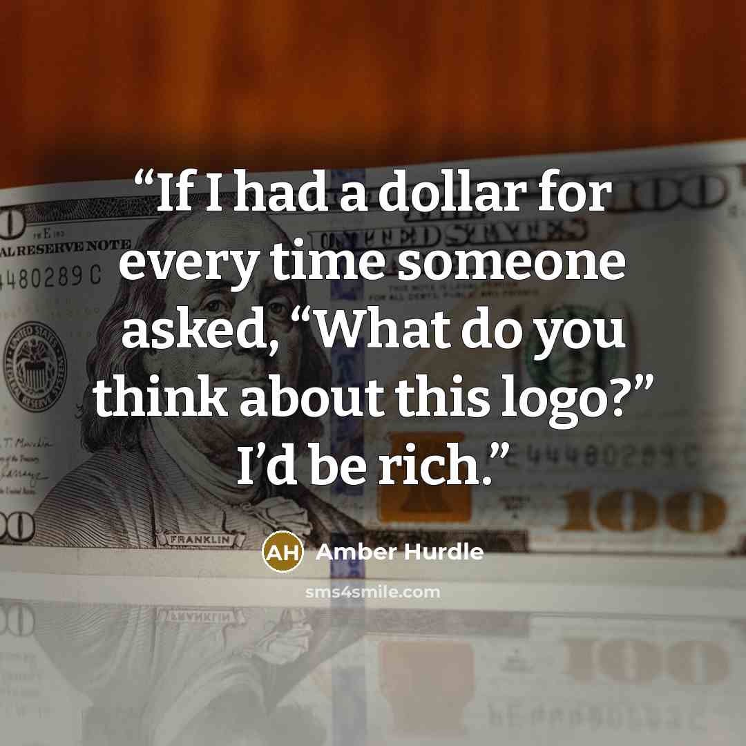 “If I had a dollar for every time someone asked, “What do you think about this logo?” I’d be rich.” quote by Amber Hurdle