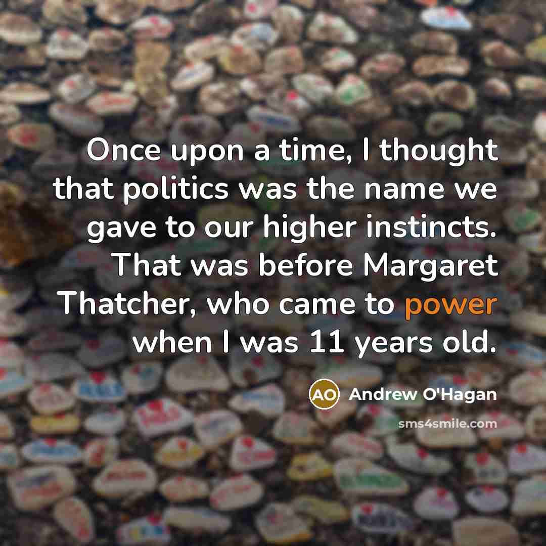 “Once upon a time, I thought that politics was the…” quote by Andrew O'Hagan