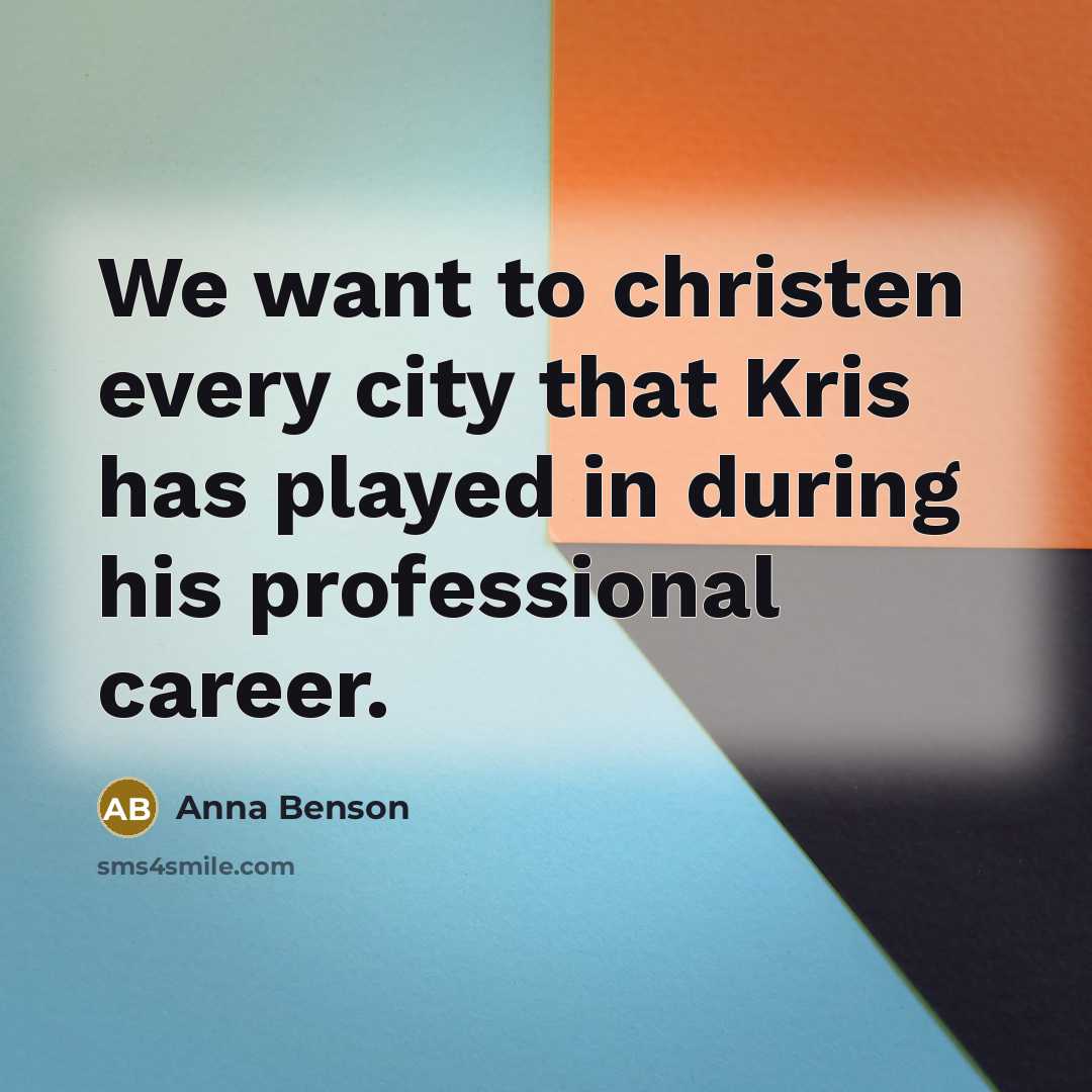 “We want to christen every city that Kris has played…” quote by Anna Benson