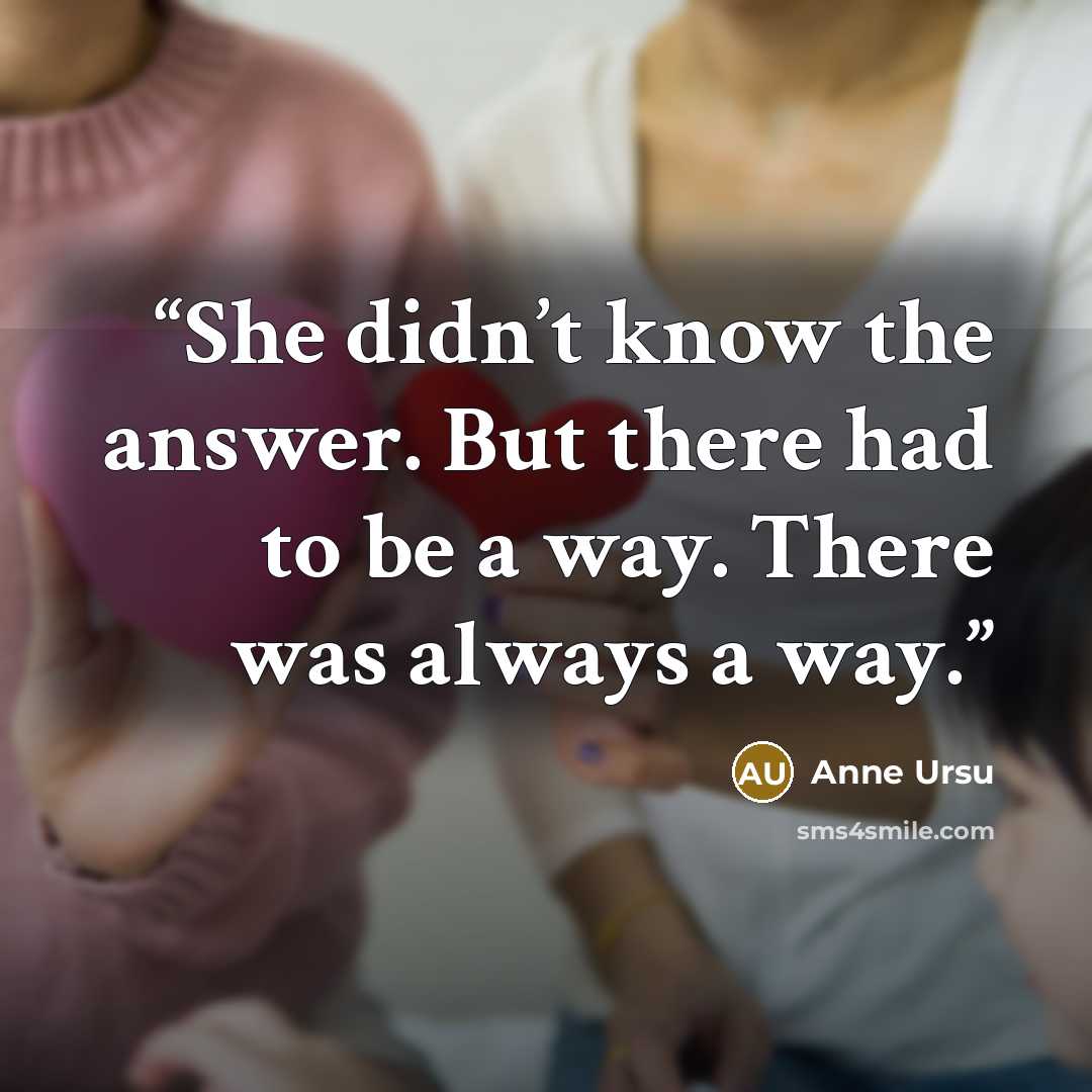 “She didn’t know the answer. But there had to be a way. There was always a way.” quote by Anne Ursu