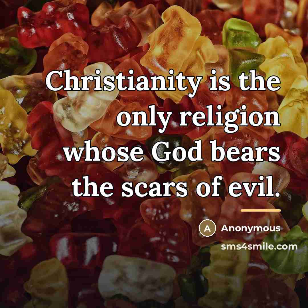 “Christianity is the only religion whose God bears the scars…” quote by Anonymous