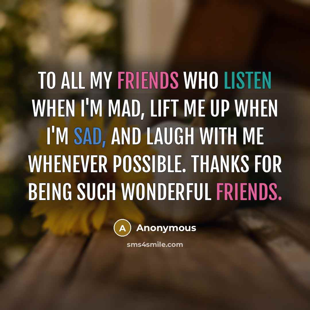 “To all my friends who listen when I'm mad, lift…” quote by Anonymous