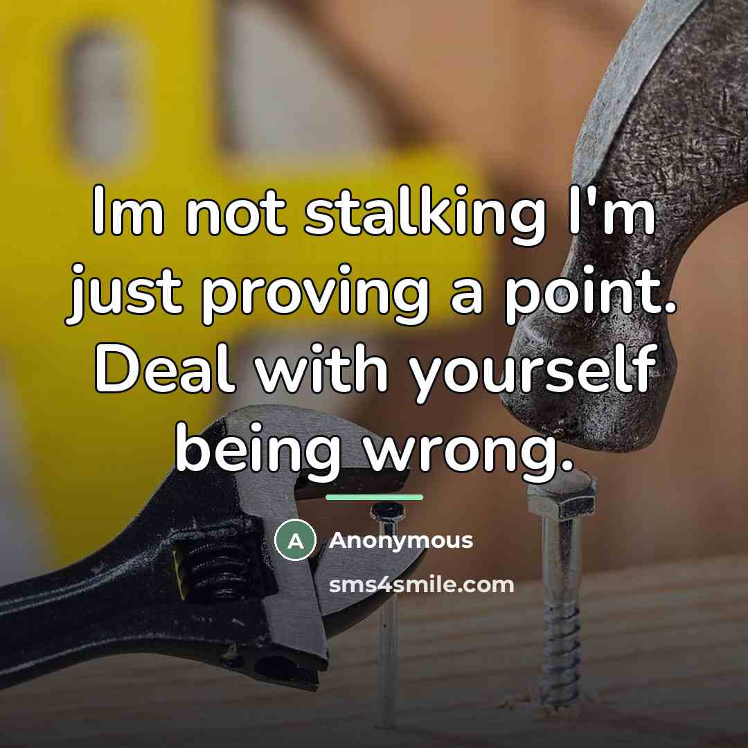 “Im not stalking I'm just proving a point. Deal with…” quote by Anonymous