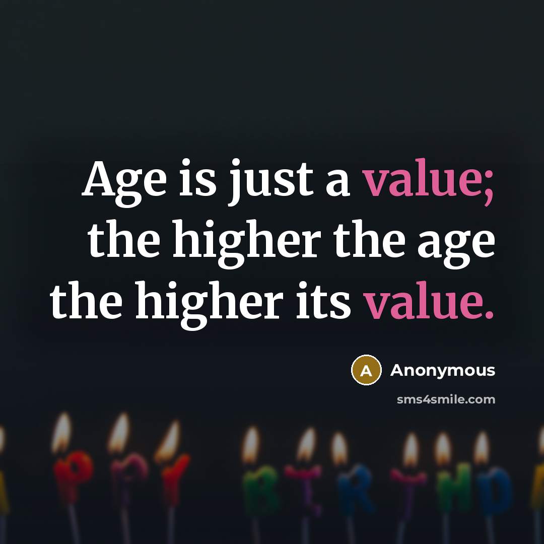 “Age is just a value; the higher the age the…” quote by Anonymous