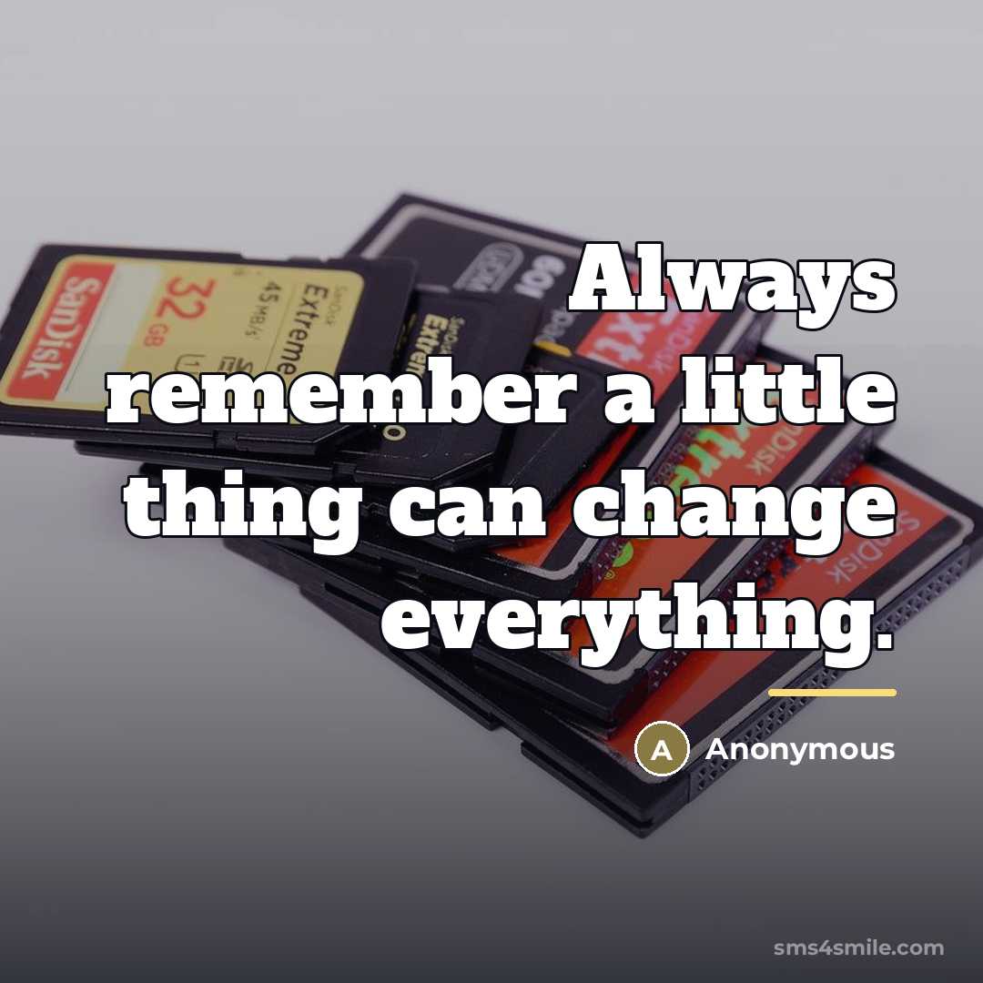“Always remember a little thing can change everything.…” quote by Anonymous