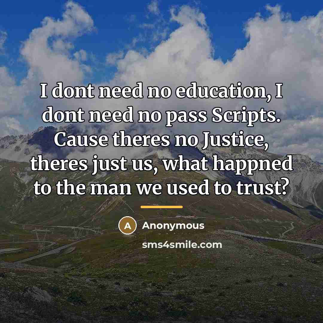 “I dont need no education, I dont need no pass…” quote by Anonymous