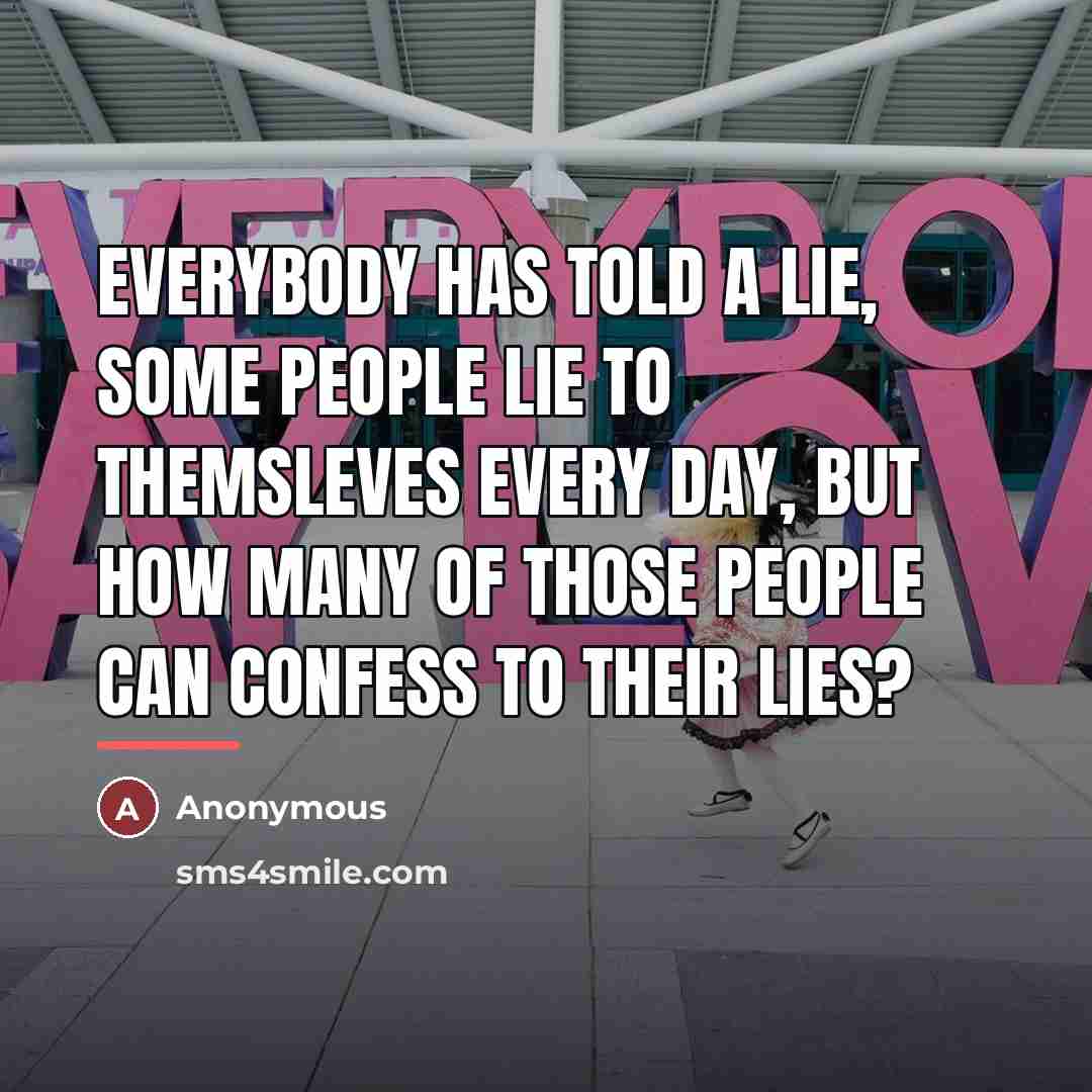 “Everybody has told a lie, some people lie to themsleves…” quote by Anonymous