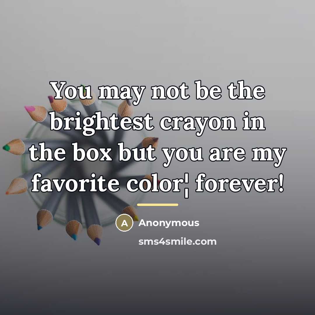 “You may not be the brightest crayon in the box…” quote by Anonymous