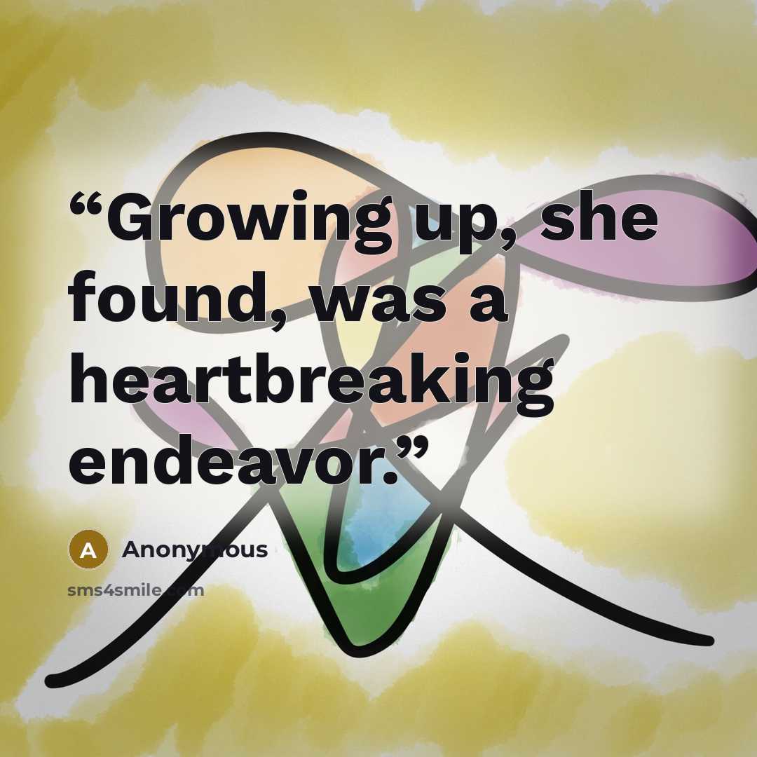“Growing up, she found, was a heartbreaking endeavor.” quote by Anonymous