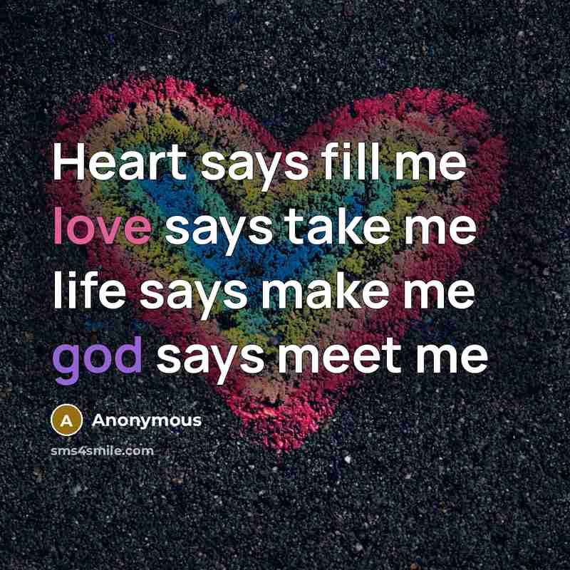 “Heart says fill me love says take me life says…” quote by Anonymous
