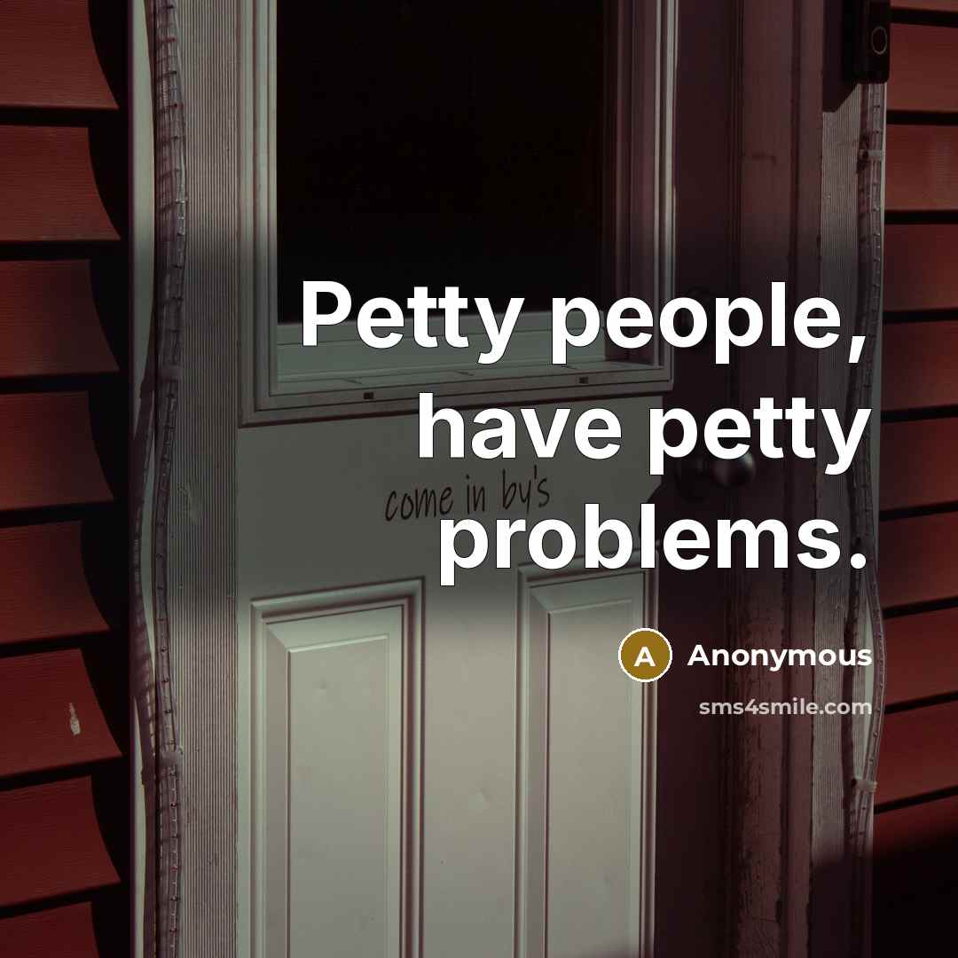 “Petty people, have petty problems.” quote by Anonymous