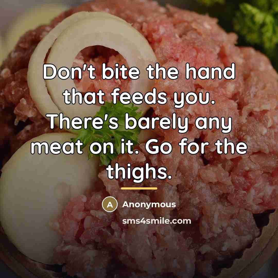 “Don't bite the hand that feeds you. There's barely any…” quote by Anonymous