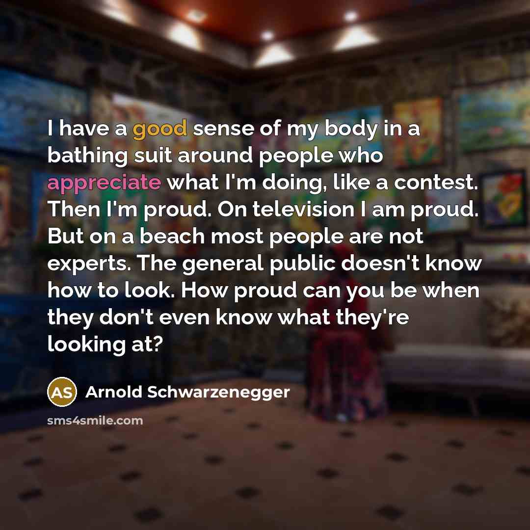 “I have a good sense of my body in a…” quote by Arnold Schwarzenegger