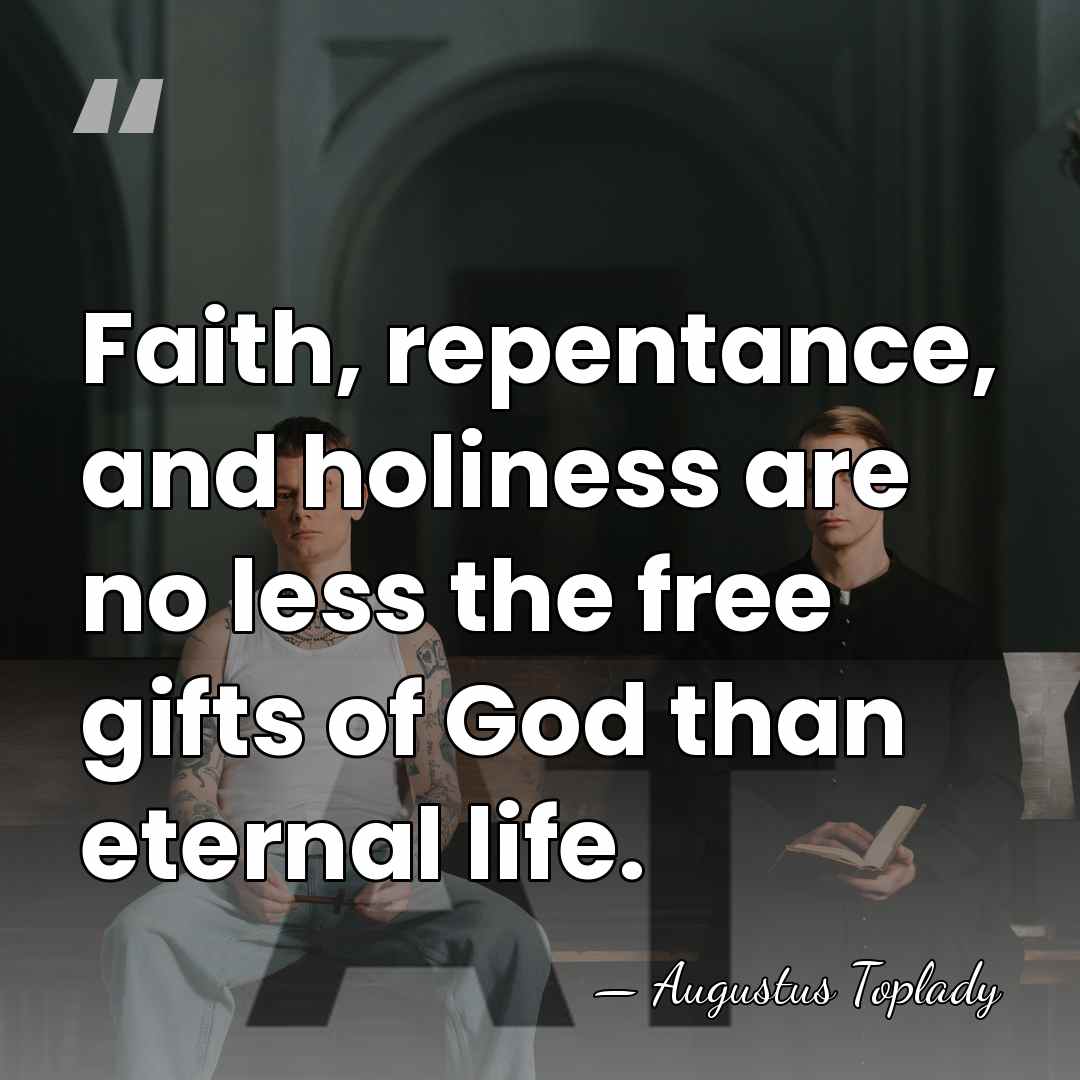 Faith, repentance, and holiness are no less the free gifts of God&hellip; - Augustus Toplady