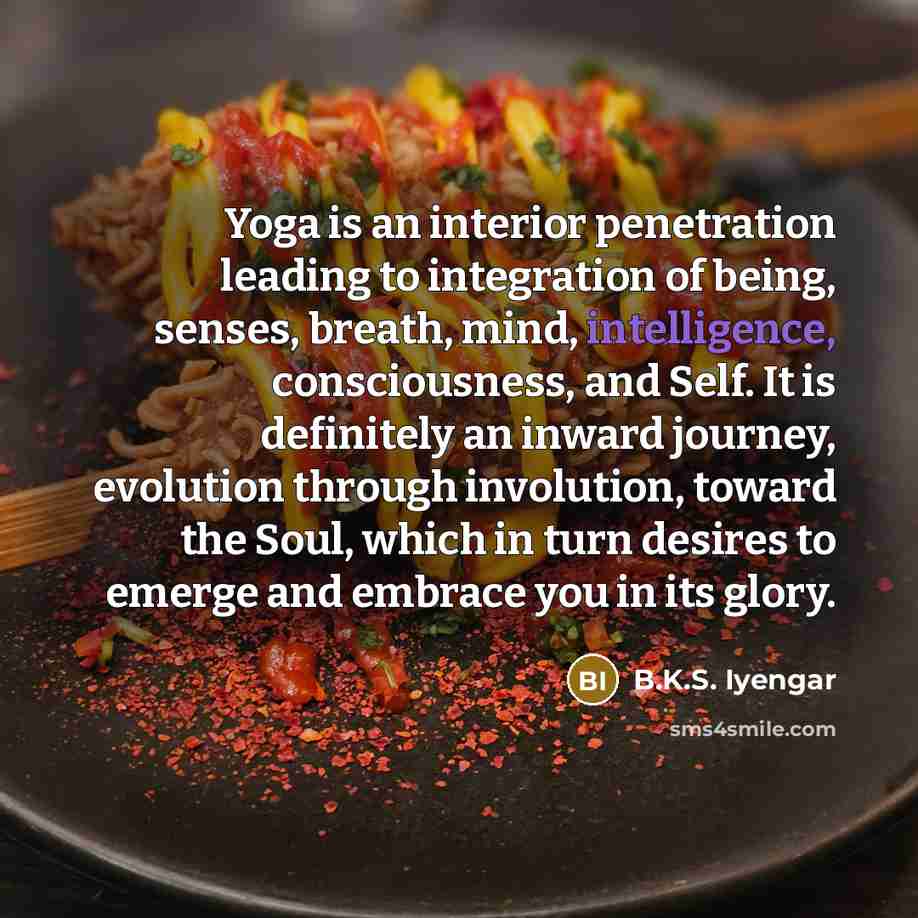 “Yoga is an interior penetration leading to integration of being,…” quote by B.K.S. Iyengar