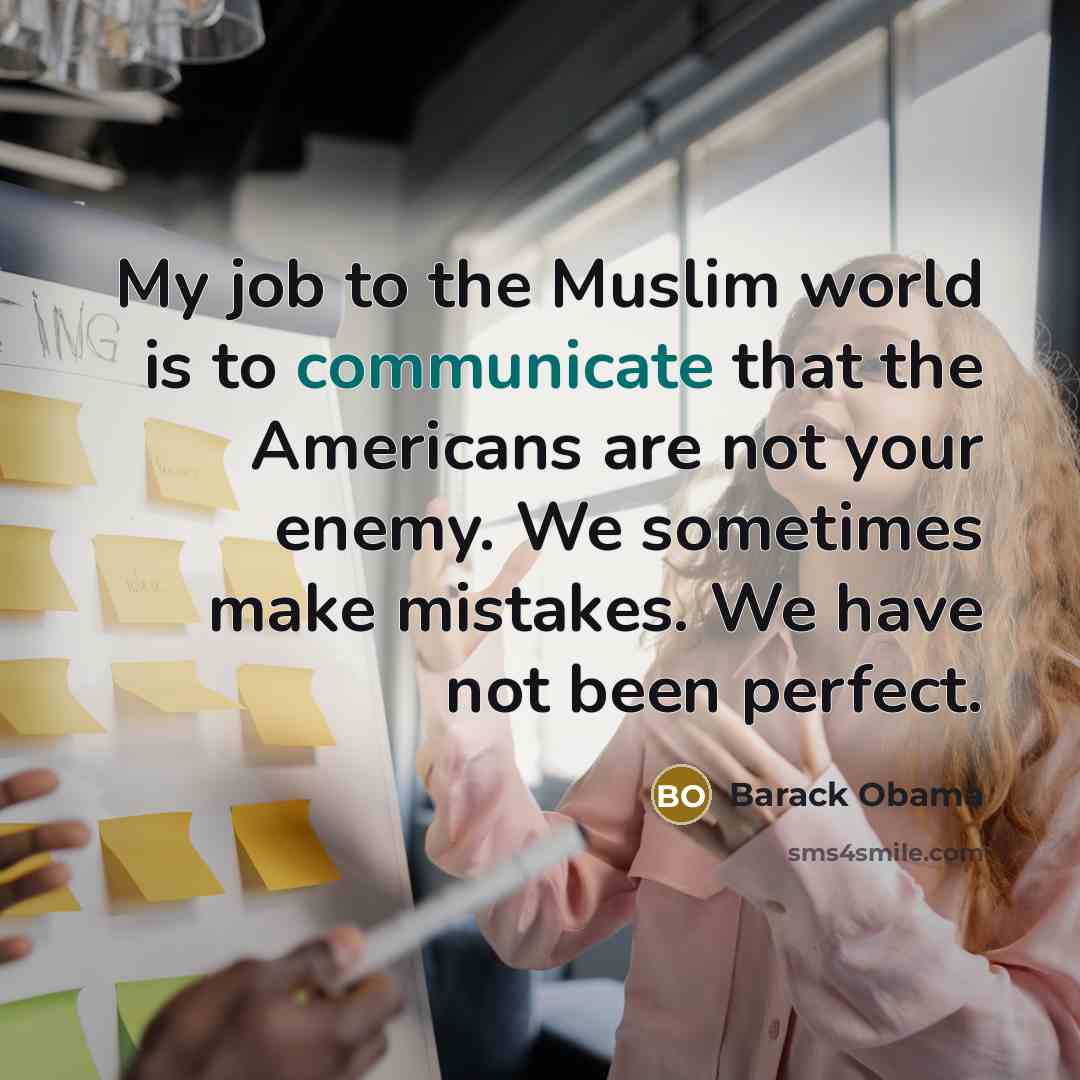 “My job to the Muslim world is to communicate that…” quote by Barack Obama