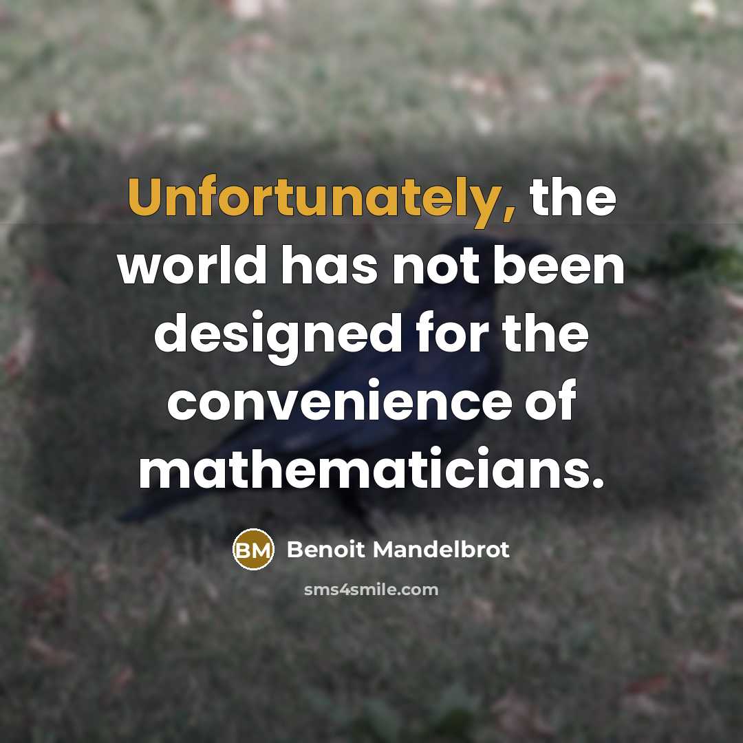 “Unfortunately, the world has not been designed for the convenience…” quote by Benoit Mandelbrot