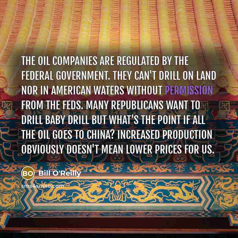 “The oil companies are regulated by the federal government. They…” quote by Bill O'Reilly