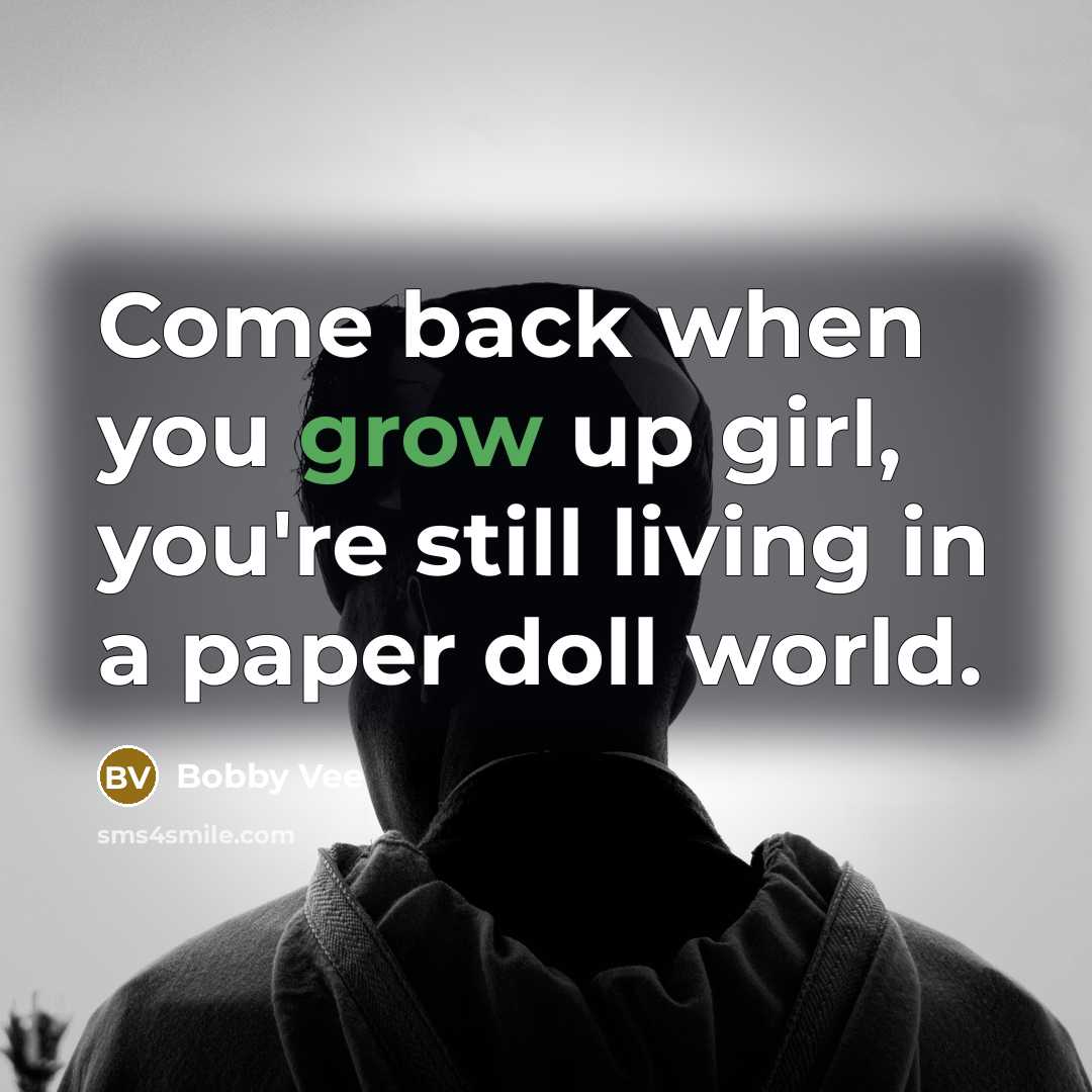 “Come back when you grow up girl, you're still living…” quote by Bobby Vee