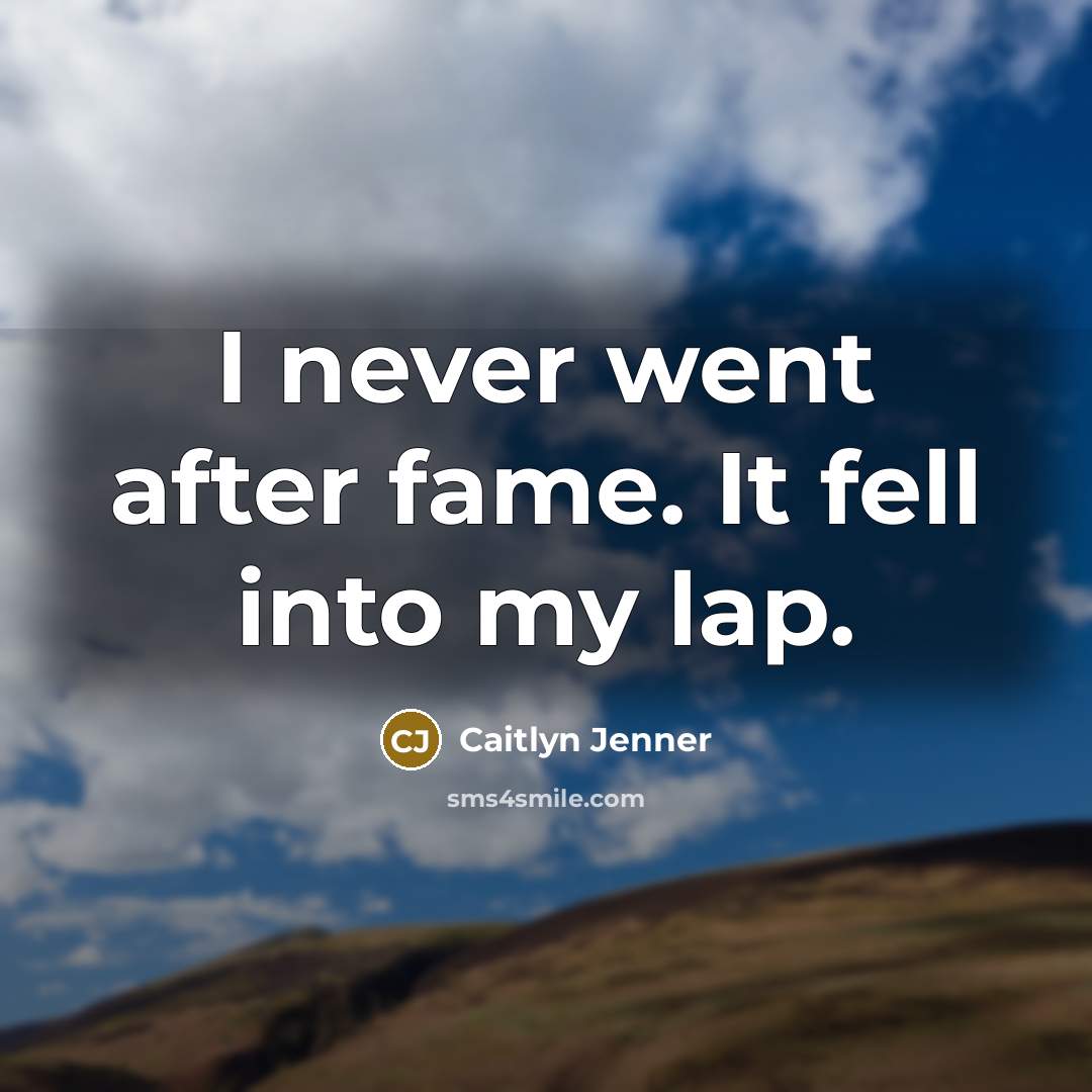 “I never went after fame. It fell into my lap.…” quote by Caitlyn Jenner
