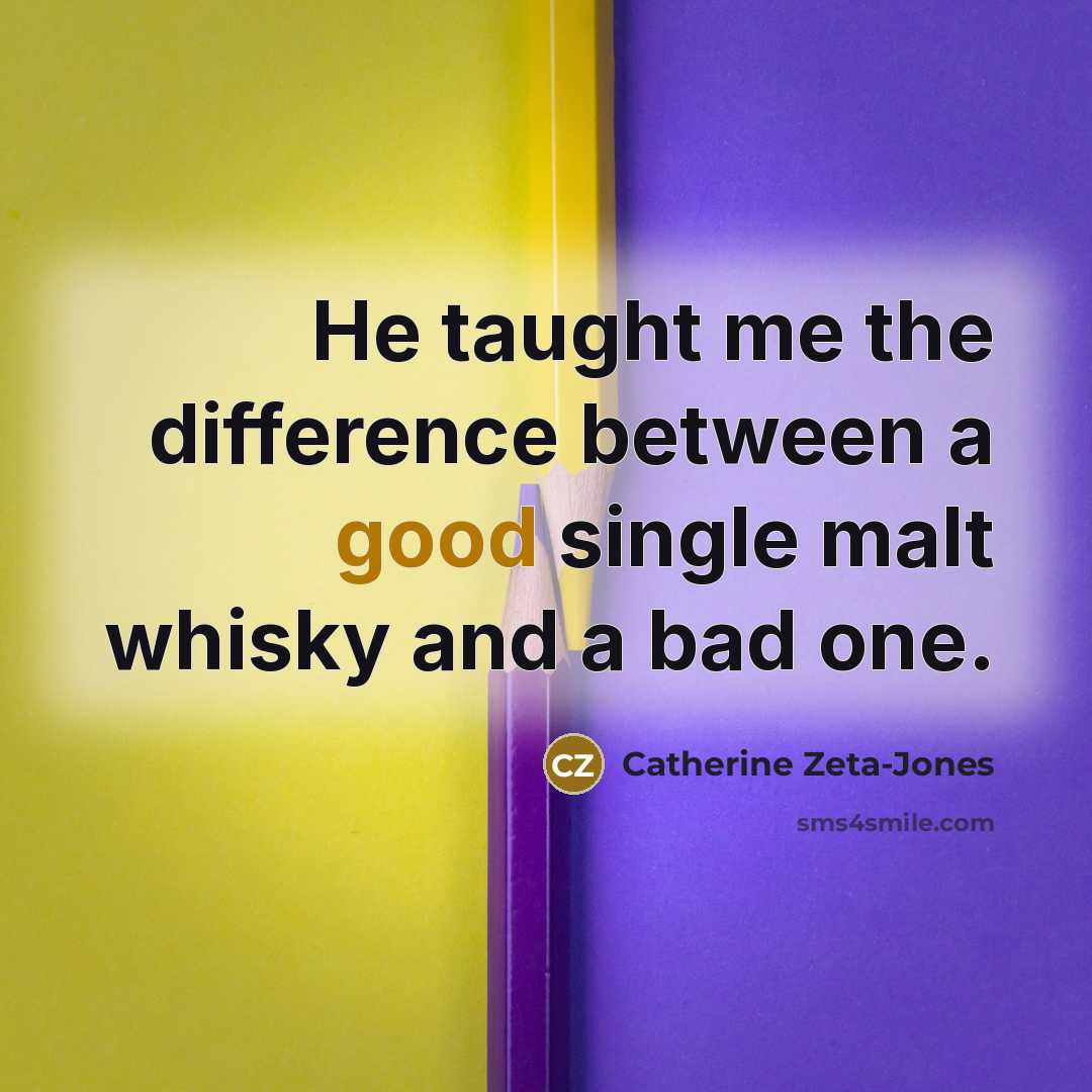 “He taught me the difference between a good single malt…” quote by Catherine Zeta-Jones