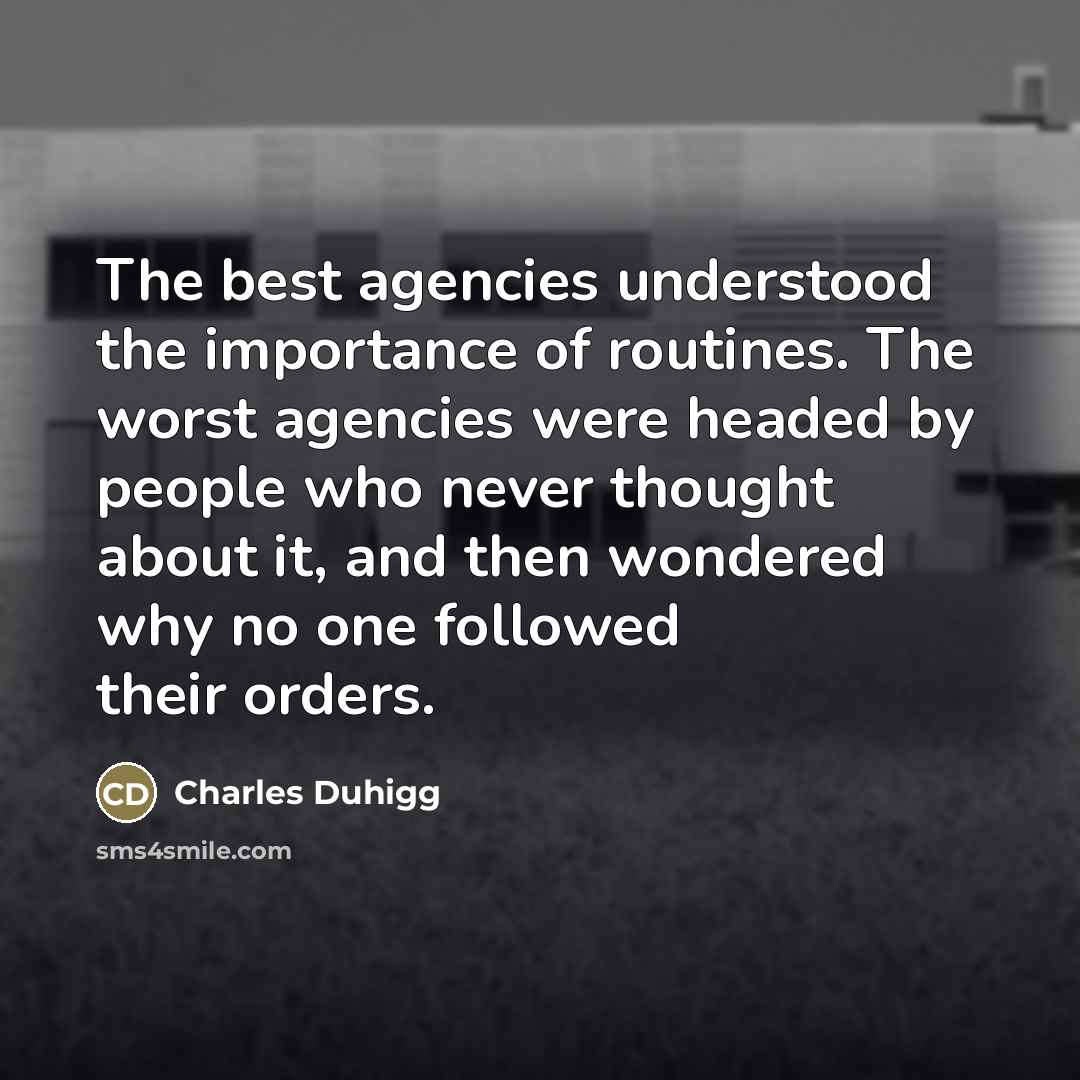 “The best agencies understood the importance of routines. The worst…” quote by Charles Duhigg