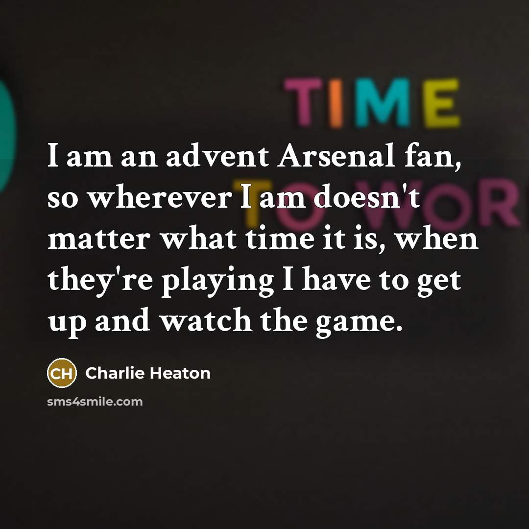 “I am an advent Arsenal fan, so wherever I am…” quote by Charlie Heaton