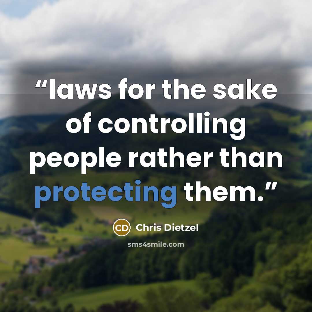 “laws for the sake of controlling people rather than protecting them.” quote by Chris Dietzel