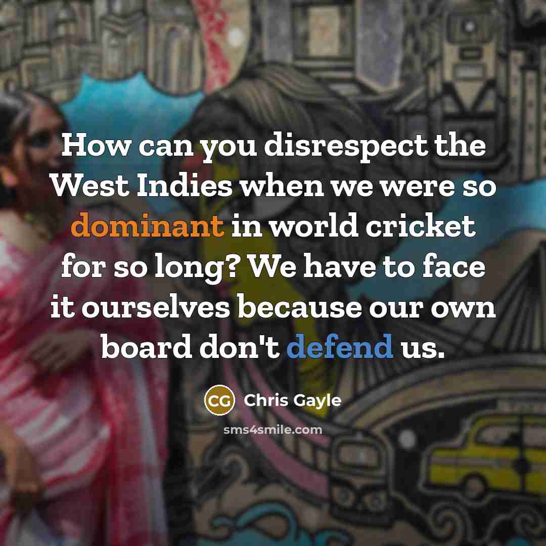 “How can you disrespect the West Indies when we were…” quote by Chris Gayle