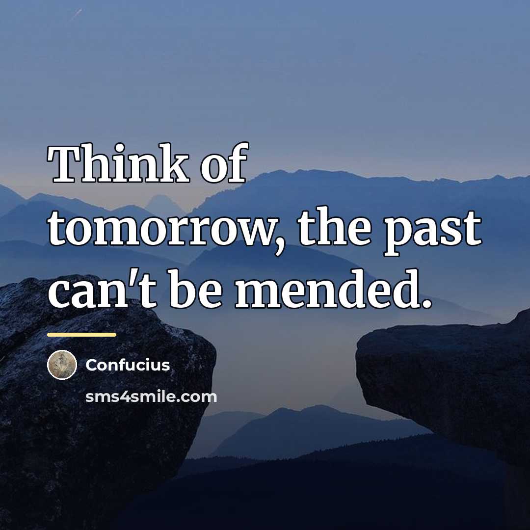 “Think of tomorrow, the past can't be mended.…” quote by Confucius