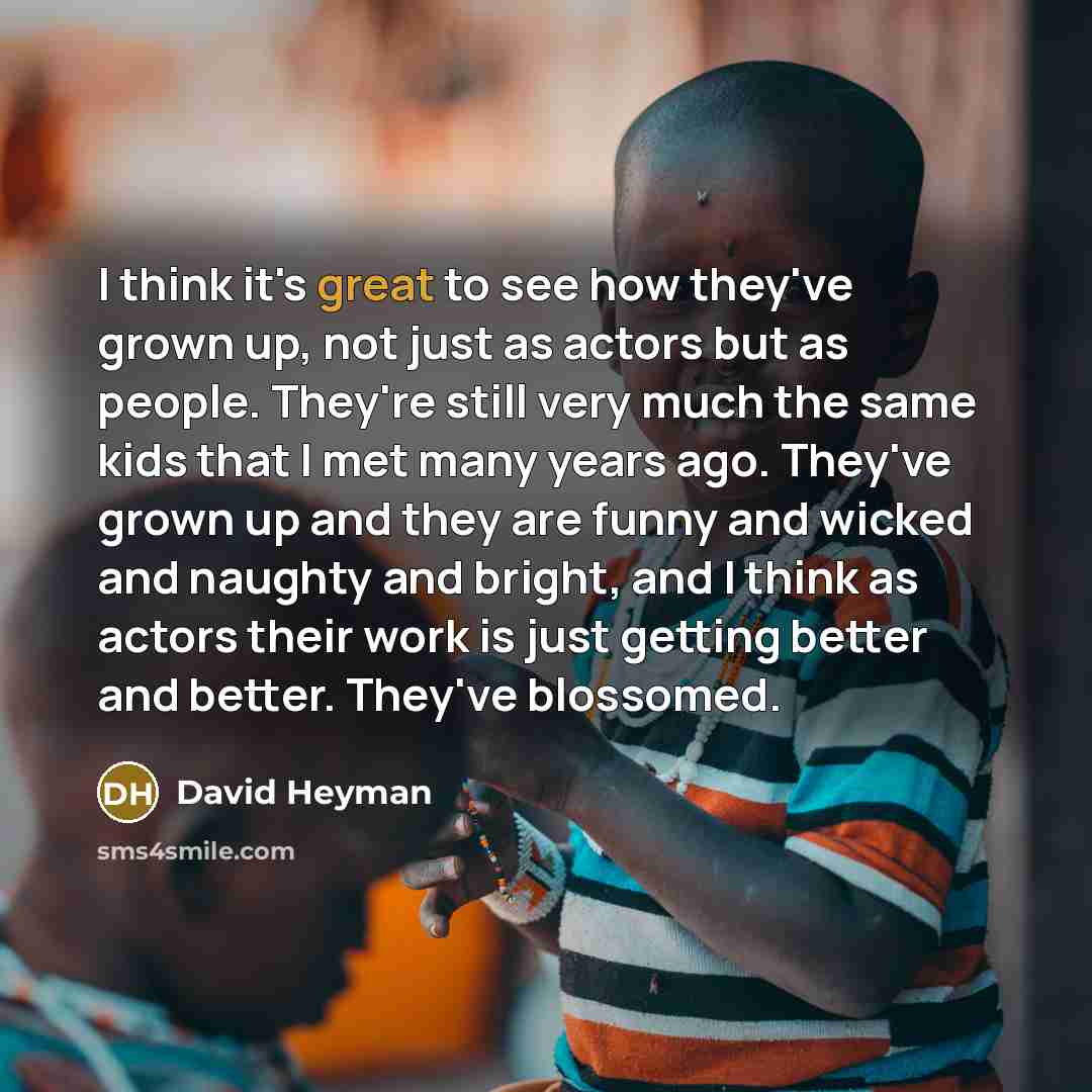“I think it's great to see how they've grown up,…” quote by David Heyman