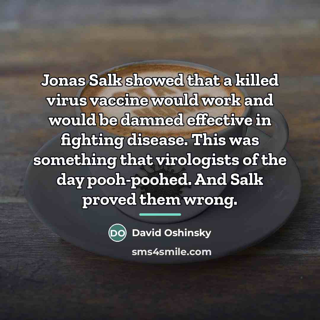 “Jonas Salk showed that a killed virus vaccine would work…” quote by David Oshinsky