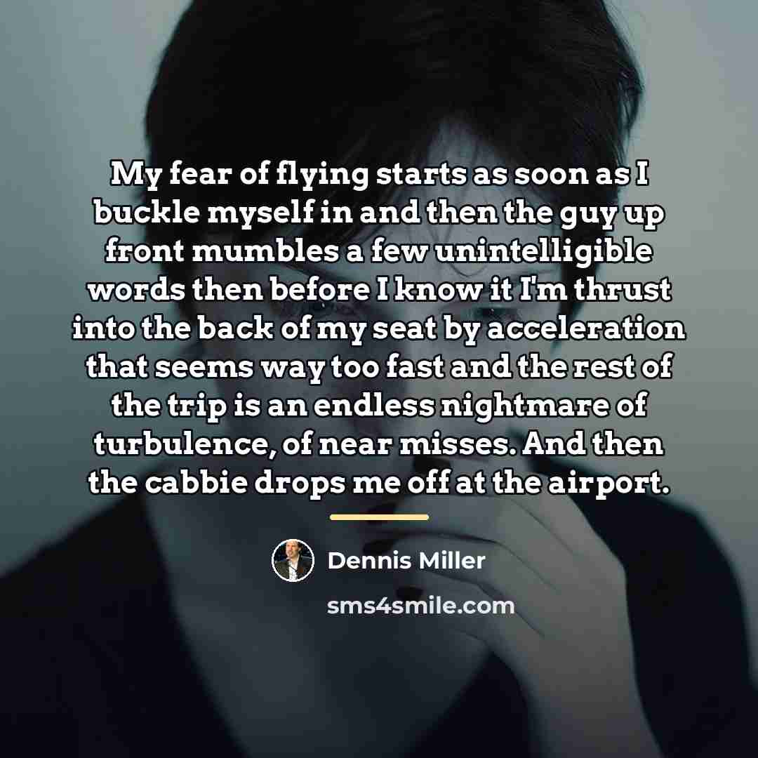 “My fear of flying starts as soon as I buckle…” quote by Dennis Miller
