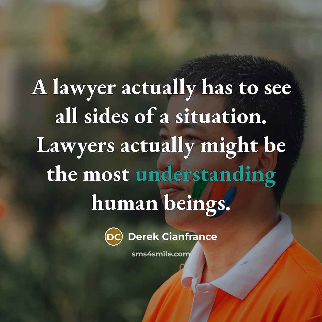 “A lawyer actually has to see all sides of a…” quote by Derek Cianfrance