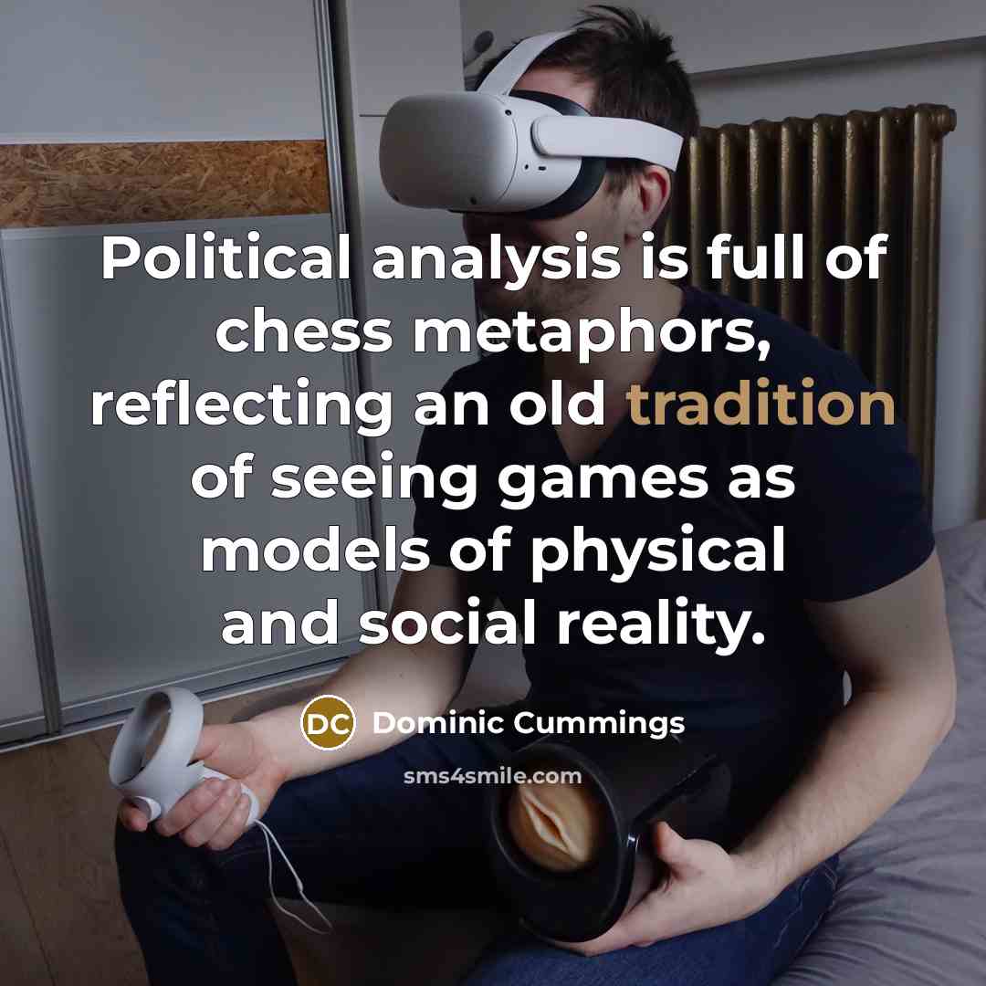 “Political analysis is full of chess metaphors, reflecting an old…” quote by Dominic Cummings