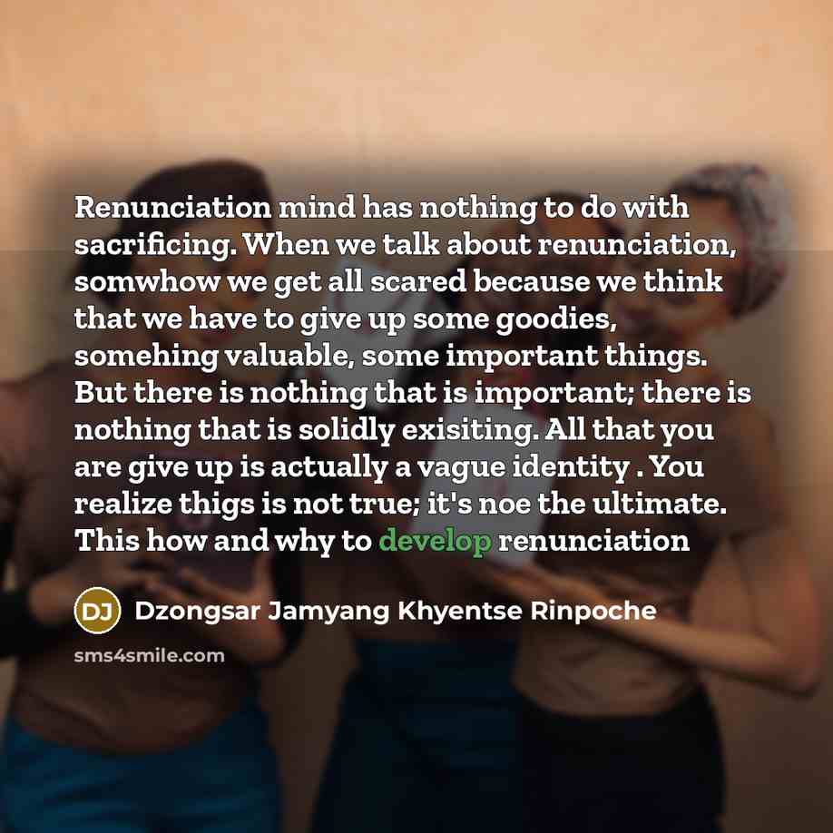 “Renunciation mind has nothing to do with sacrificing. When we…” quote by Dzongsar Jamyang Khyentse Rinpoche
