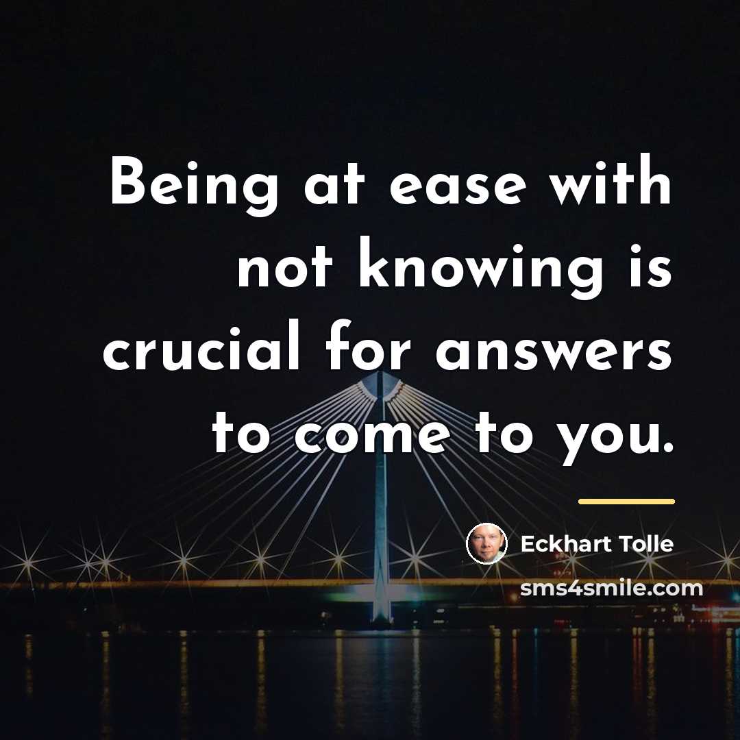 “Being at ease with not knowing is crucial for answers…” quote by Eckhart Tolle