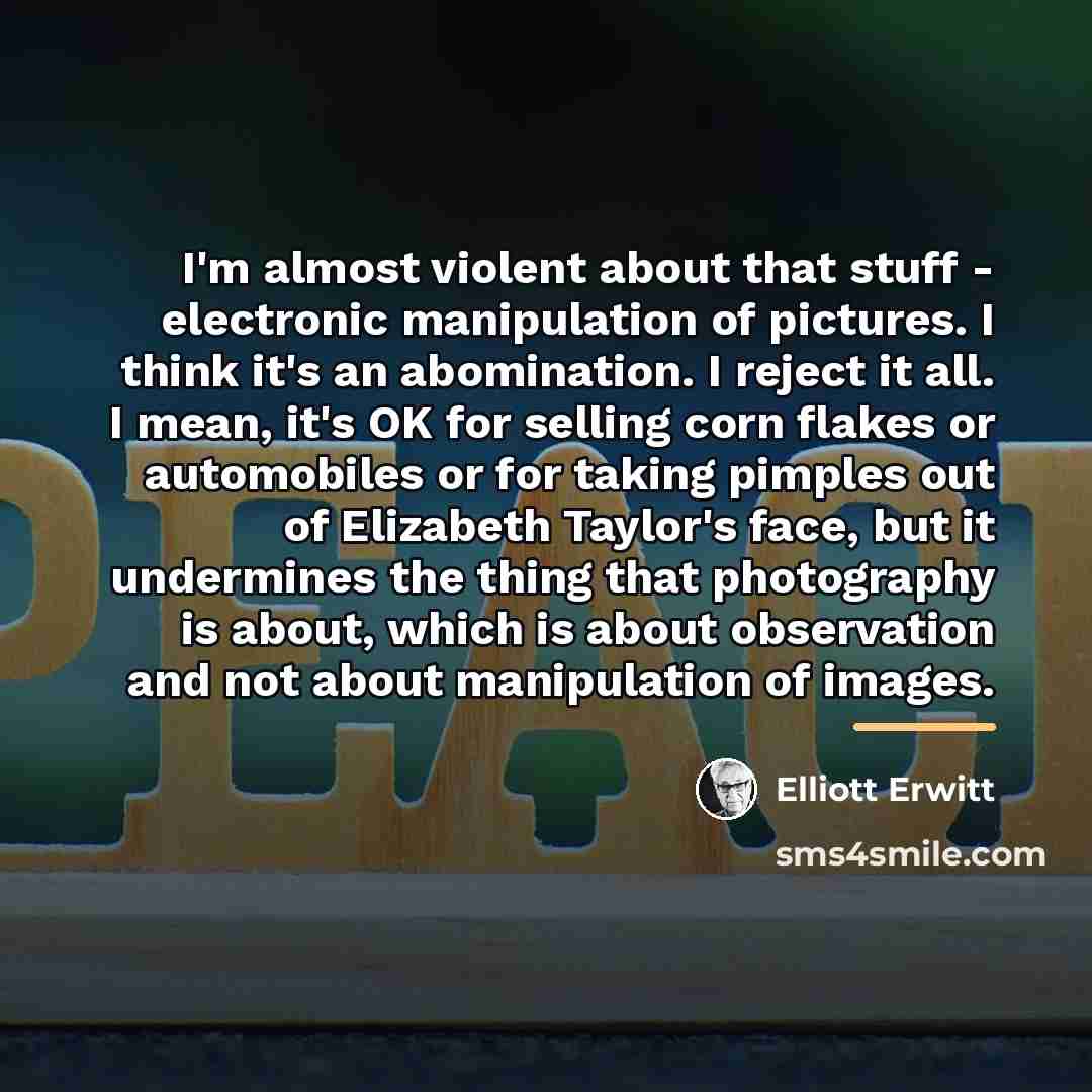 “I'm almost violent about that stuff - electronic manipulation of…” quote by Elliott Erwitt