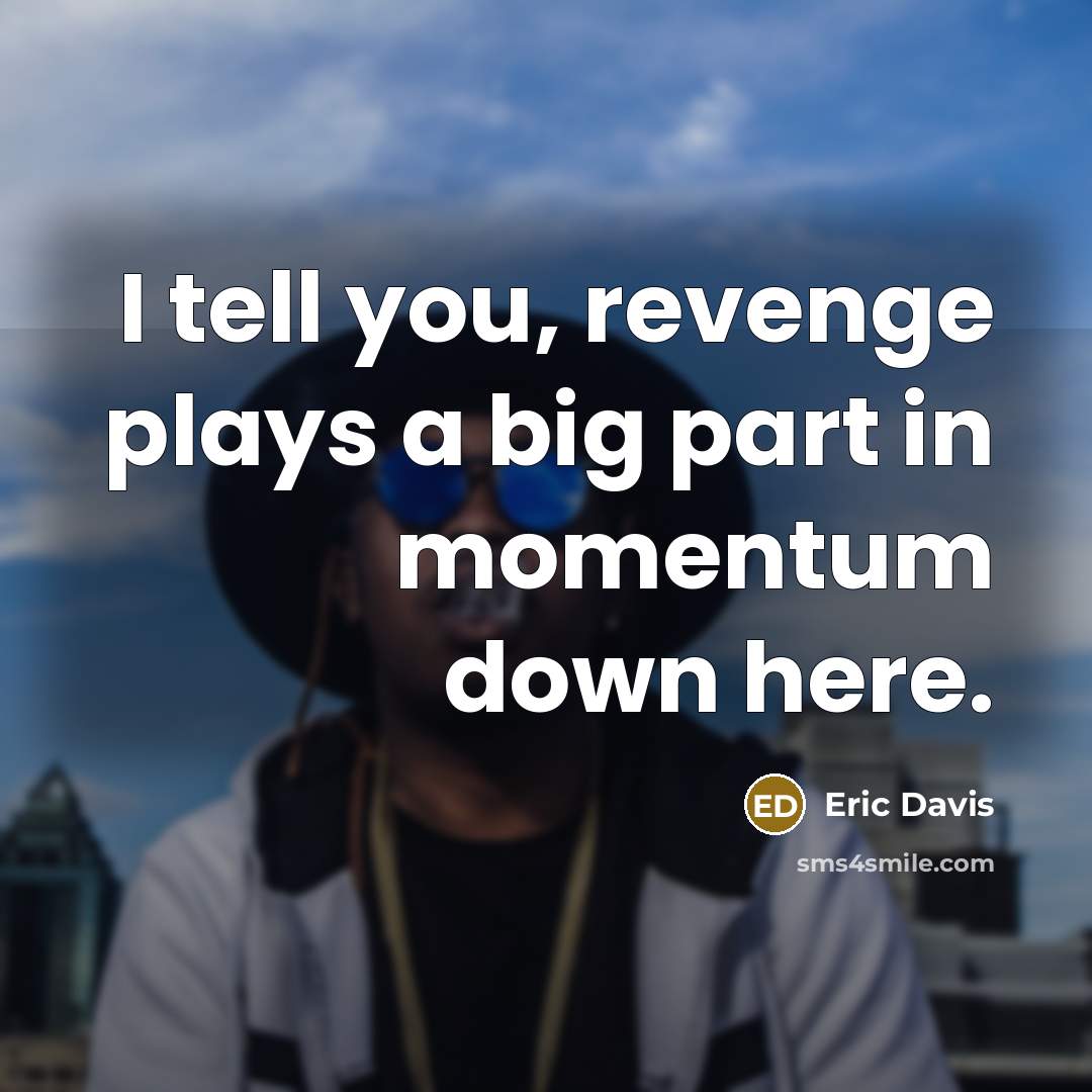 “I tell you, revenge plays a big part in momentum…” quote by Eric Davis