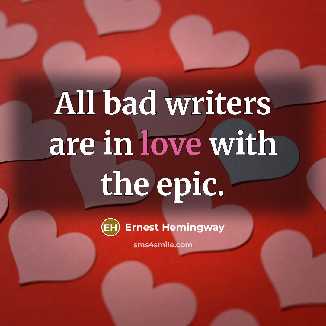 “All bad writers are in love with the epic.…” quote by Ernest Hemingway