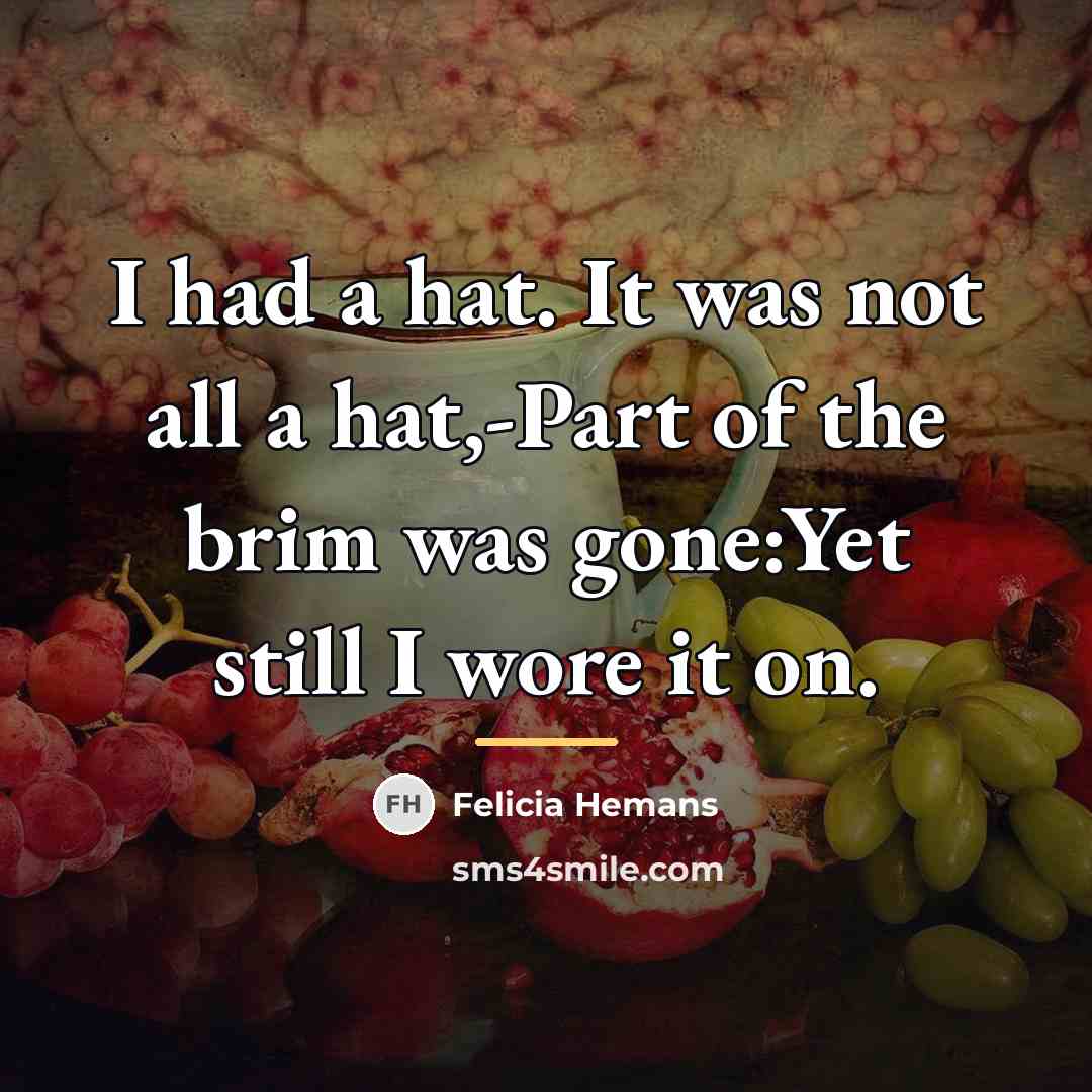 “I had a hat. It was not all a hat,-Part…” quote by Felicia Hemans