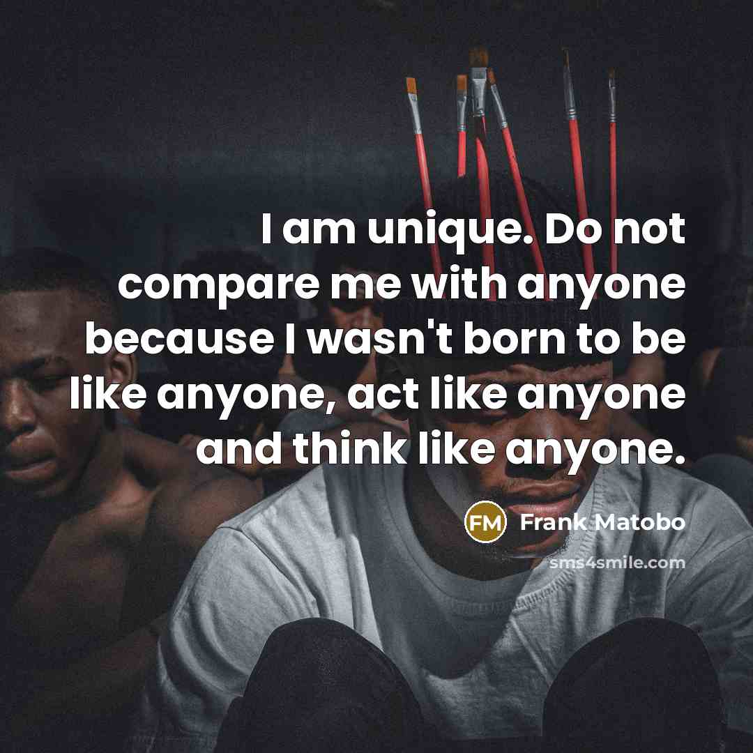 “I am unique. Do not compare me with anyone because…” quote by Frank Matobo