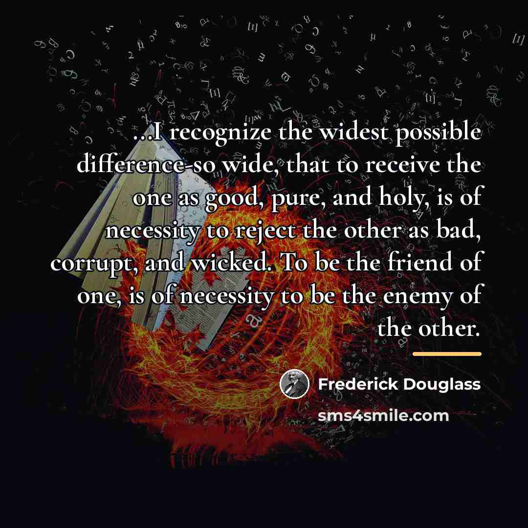 “...I recognize the widest possible difference-so wide, that to receive…” quote by Frederick Douglass